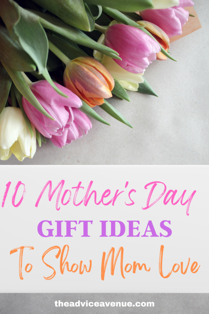 10 Mother's Day Gift Ideas To Show Mom Love - The Advice Avenue